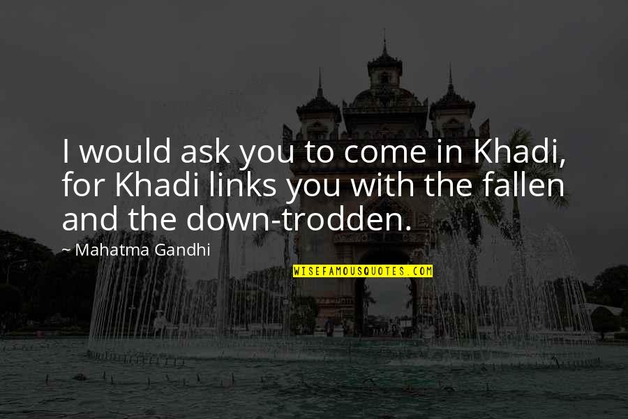 For You I Would Quotes By Mahatma Gandhi: I would ask you to come in Khadi,