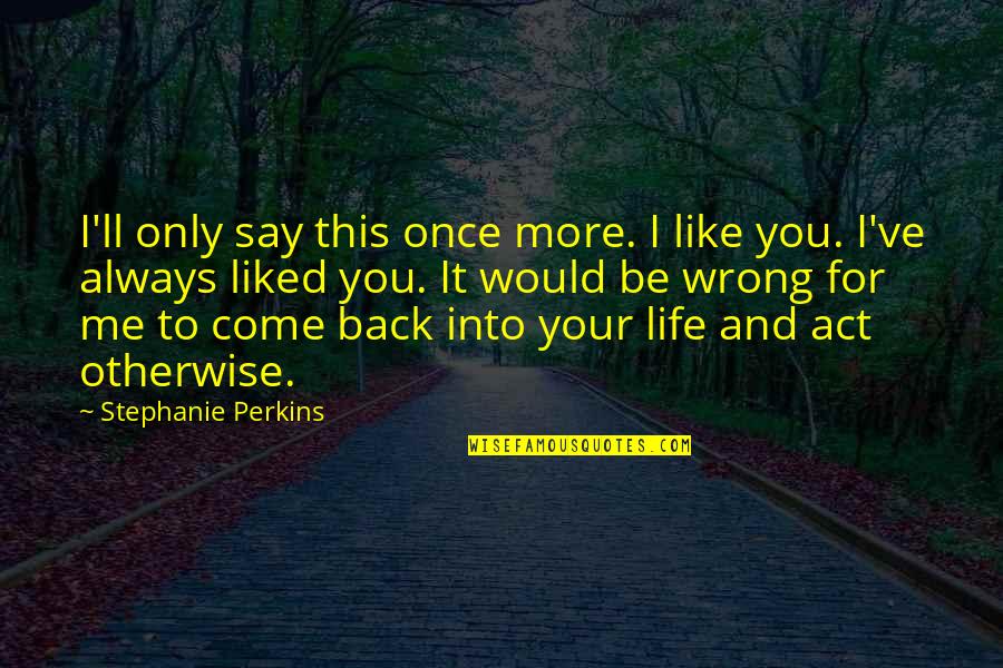 For You I Would Quotes By Stephanie Perkins: I'll only say this once more. I like