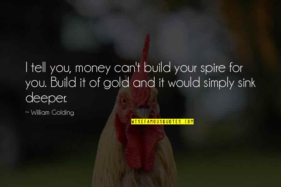 For You I Would Quotes By William Golding: I tell you, money can't build your spire