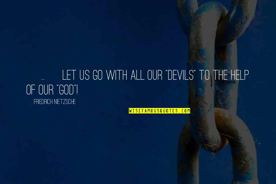 For You Id Quotes By Friedrich Nietzsche: [ ... ] let us go with all