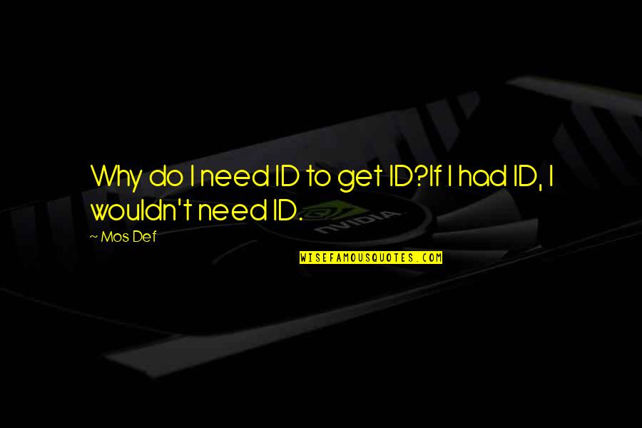 For You Id Quotes By Mos Def: Why do I need ID to get ID?If