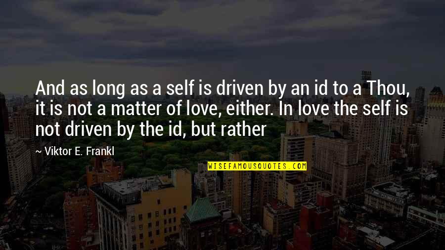 For You Id Quotes By Viktor E. Frankl: And as long as a self is driven