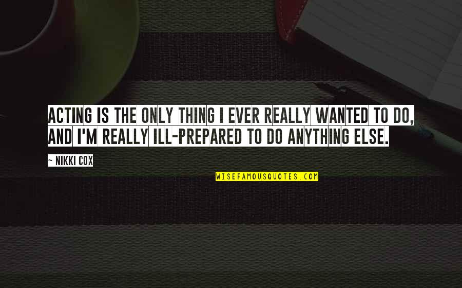 For You Ill Do Anything Quotes By Nikki Cox: Acting is the only thing I ever really