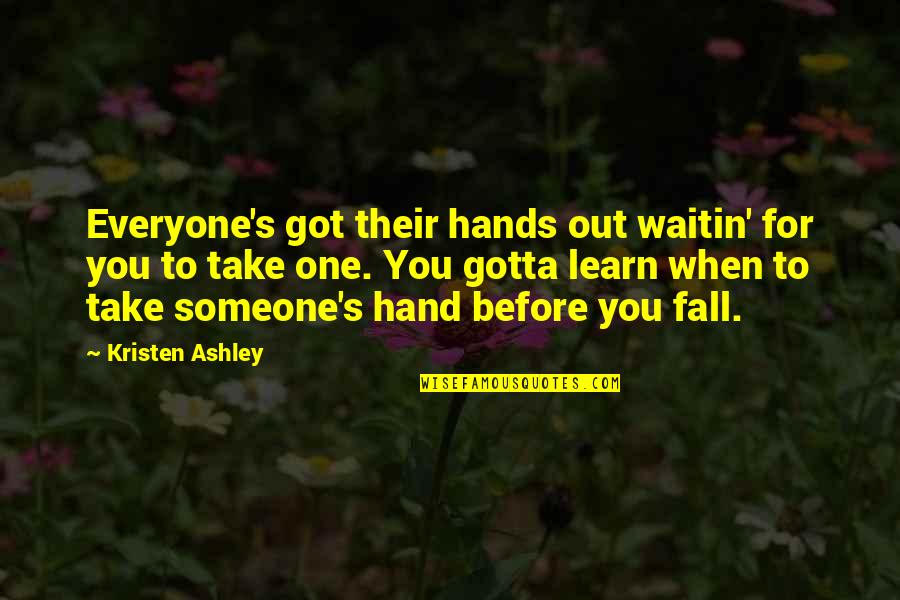 For You Kristen Ashley Quotes By Kristen Ashley: Everyone's got their hands out waitin' for you