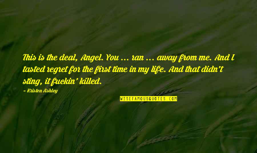 For You Kristen Ashley Quotes By Kristen Ashley: This is the deal, Angel. You ... ran