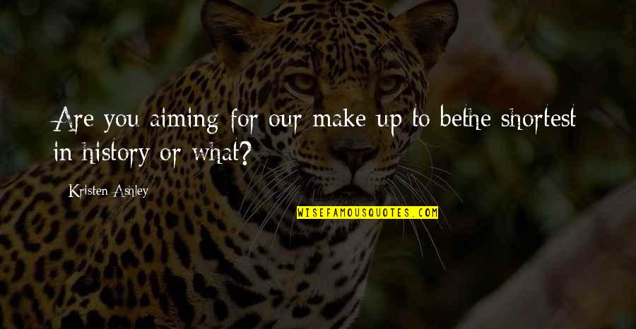 For You Kristen Ashley Quotes By Kristen Ashley: Are you aiming for our make-up to bethe