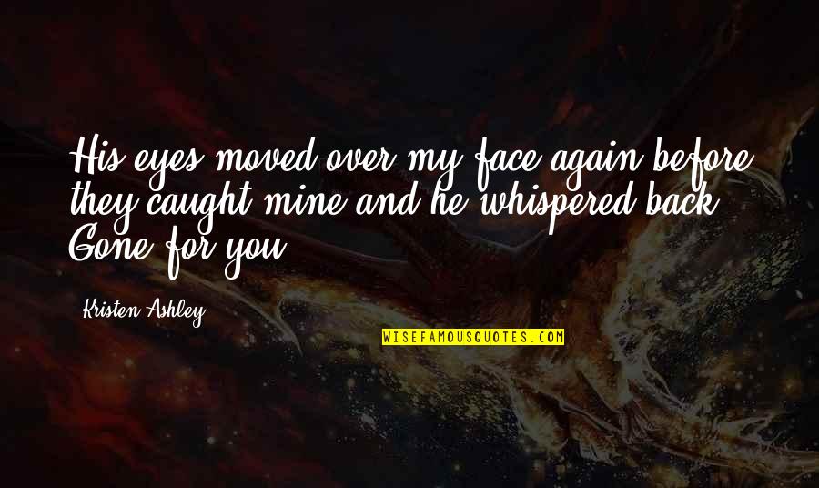 For You Kristen Ashley Quotes By Kristen Ashley: His eyes moved over my face again before