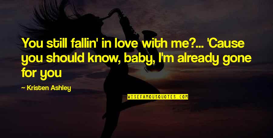 For You Kristen Ashley Quotes By Kristen Ashley: You still fallin' in love with me?... 'Cause