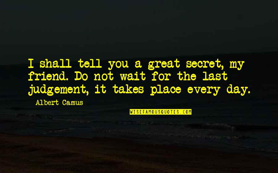 For You My Friend Quotes By Albert Camus: I shall tell you a great secret, my