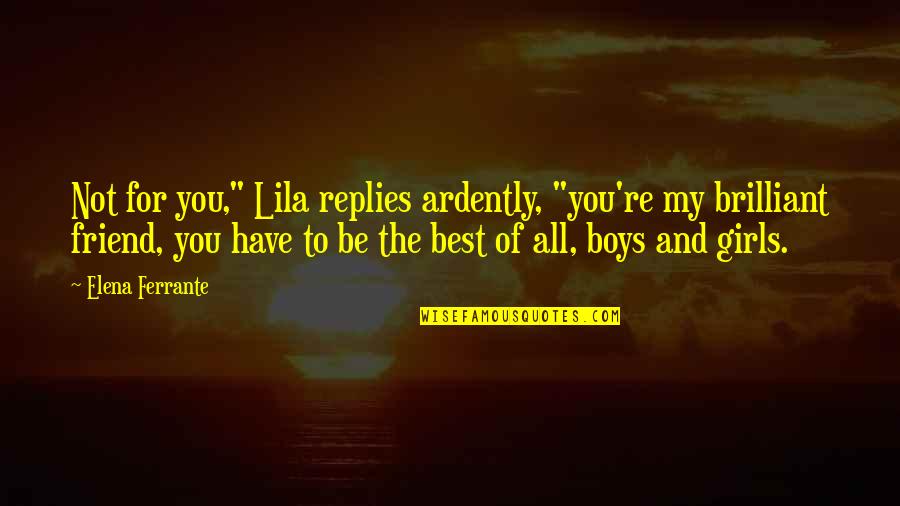 For You My Friend Quotes By Elena Ferrante: Not for you," Lila replies ardently, "you're my