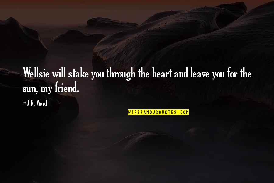 For You My Friend Quotes By J.R. Ward: Wellsie will stake you through the heart and