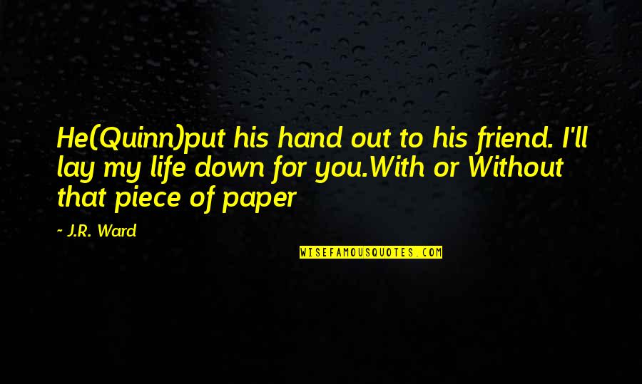 For You My Friend Quotes By J.R. Ward: He(Quinn)put his hand out to his friend. I'll