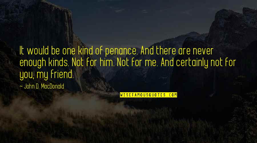 For You My Friend Quotes By John D. MacDonald: It would be one kind of penance. And