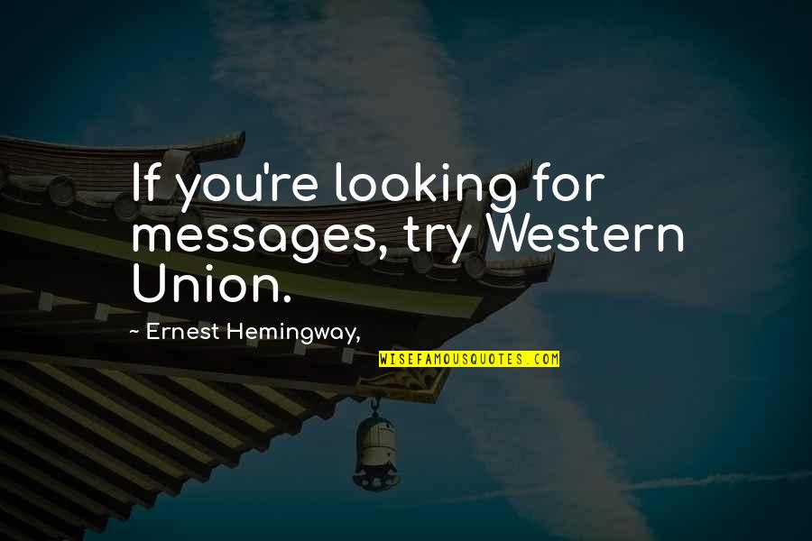 For You Quotes By Ernest Hemingway,: If you're looking for messages, try Western Union.