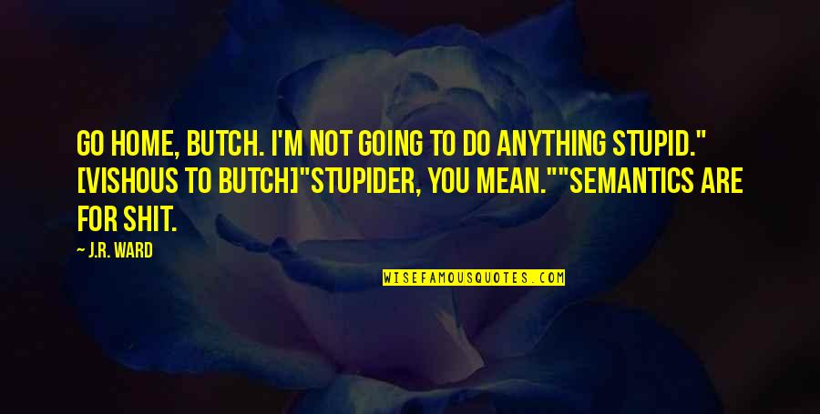 For You Quotes By J.R. Ward: Go home, Butch. I'm not going to do