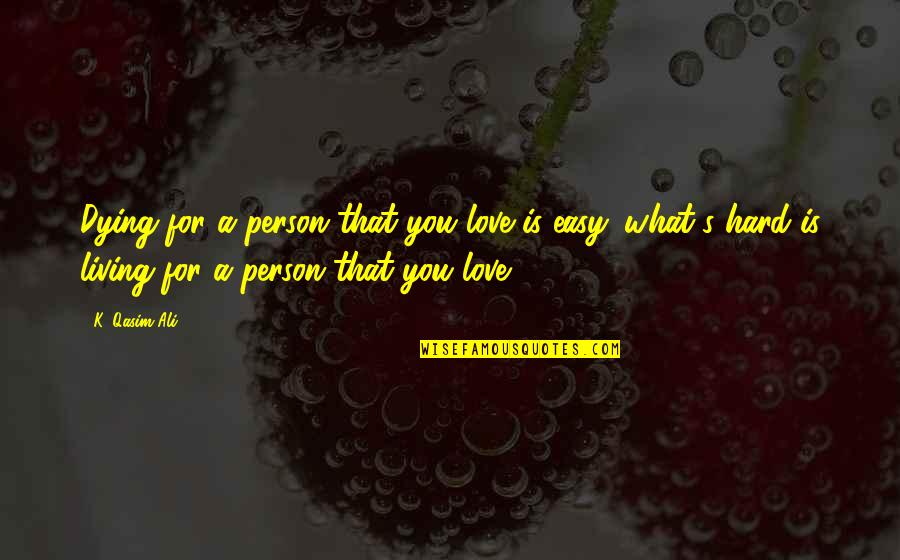 For You Quotes By K. Qasim Ali: Dying for a person that you love is