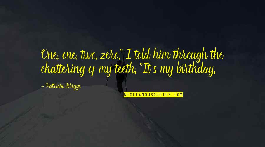 For Your Birthday Quotes By Patricia Briggs: One, one, two, zero," I told him through