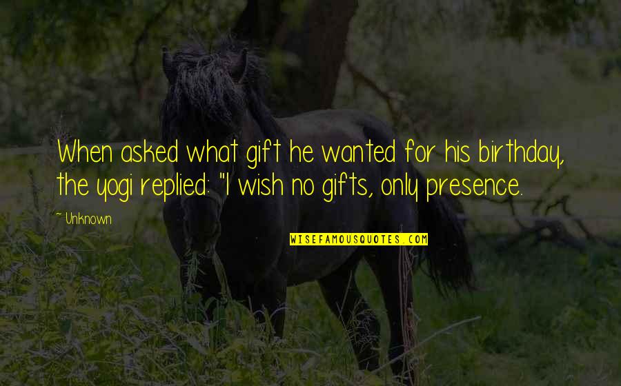 For Your Birthday Quotes By Unknown: When asked what gift he wanted for his