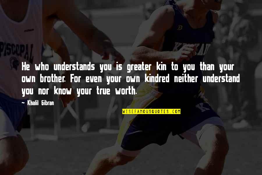 For Your Brother Quotes By Khalil Gibran: He who understands you is greater kin to