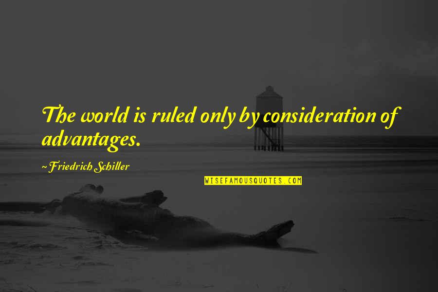 For Your Consideration Quotes By Friedrich Schiller: The world is ruled only by consideration of