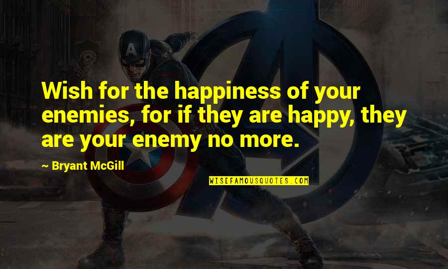 For Your Enemies Quotes By Bryant McGill: Wish for the happiness of your enemies, for