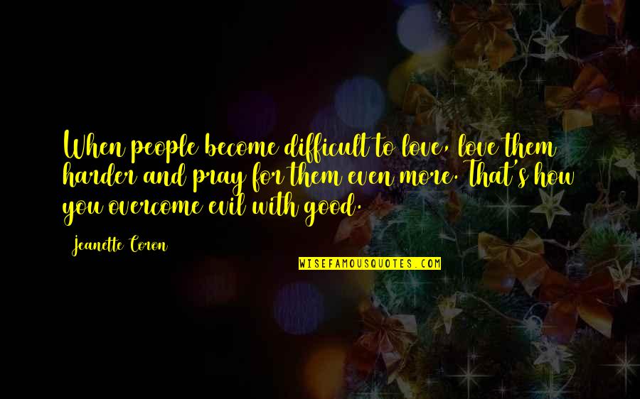 For Your Enemies Quotes By Jeanette Coron: When people become difficult to love, love them