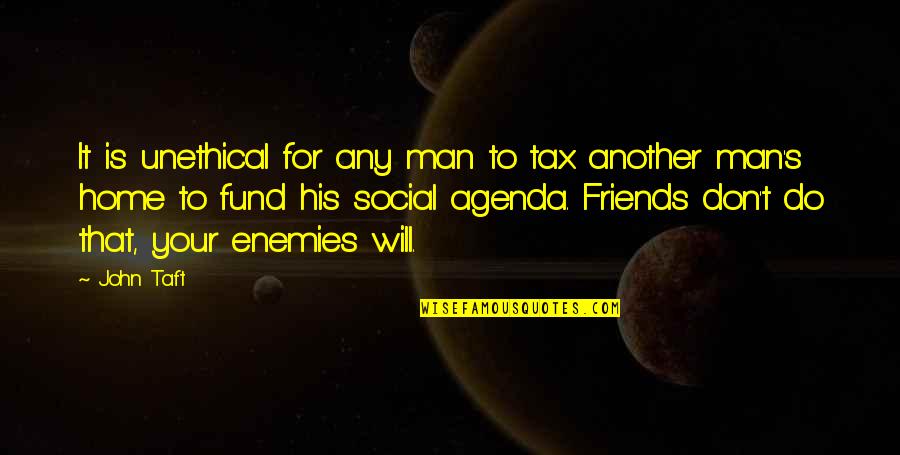 For Your Enemies Quotes By John Taft: It is unethical for any man to tax