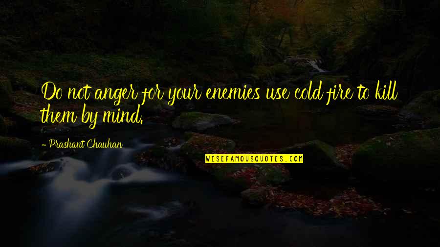 For Your Enemies Quotes By Prashant Chauhan: Do not anger for your enemies use cold