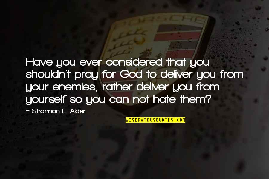 For Your Enemies Quotes By Shannon L. Alder: Have you ever considered that you shouldn't pray