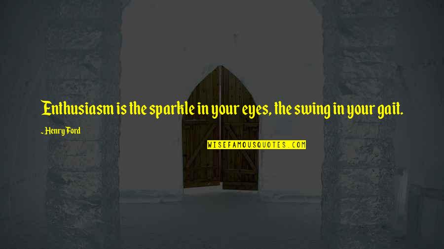For Your Eyes Quotes By Henry Ford: Enthusiasm is the sparkle in your eyes, the