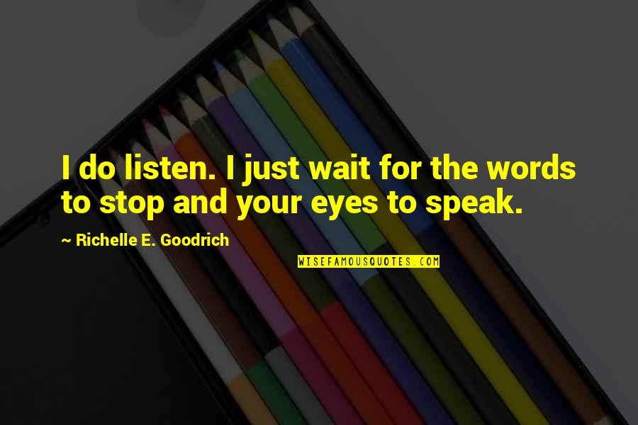 For Your Eyes Quotes By Richelle E. Goodrich: I do listen. I just wait for the