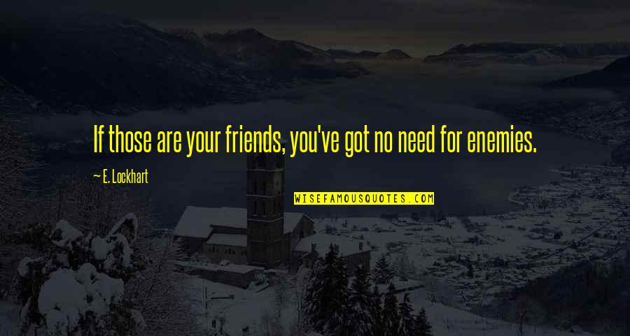 For Your Friends Quotes By E. Lockhart: If those are your friends, you've got no