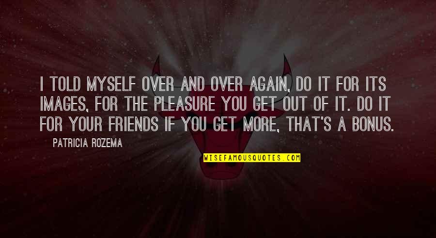 For Your Friends Quotes By Patricia Rozema: I told myself over and over again, do