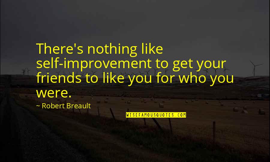For Your Friends Quotes By Robert Breault: There's nothing like self-improvement to get your friends