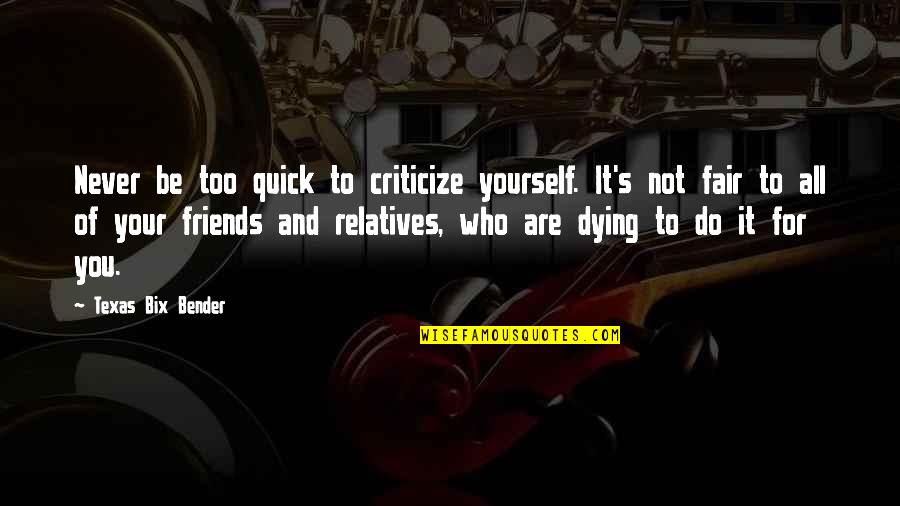 For Your Friends Quotes By Texas Bix Bender: Never be too quick to criticize yourself. It's