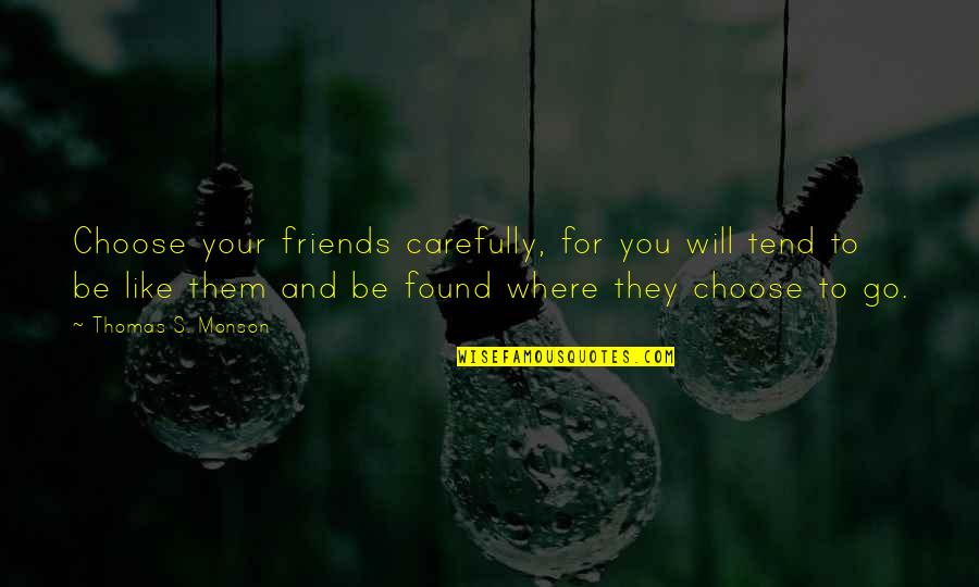 For Your Friends Quotes By Thomas S. Monson: Choose your friends carefully, for you will tend