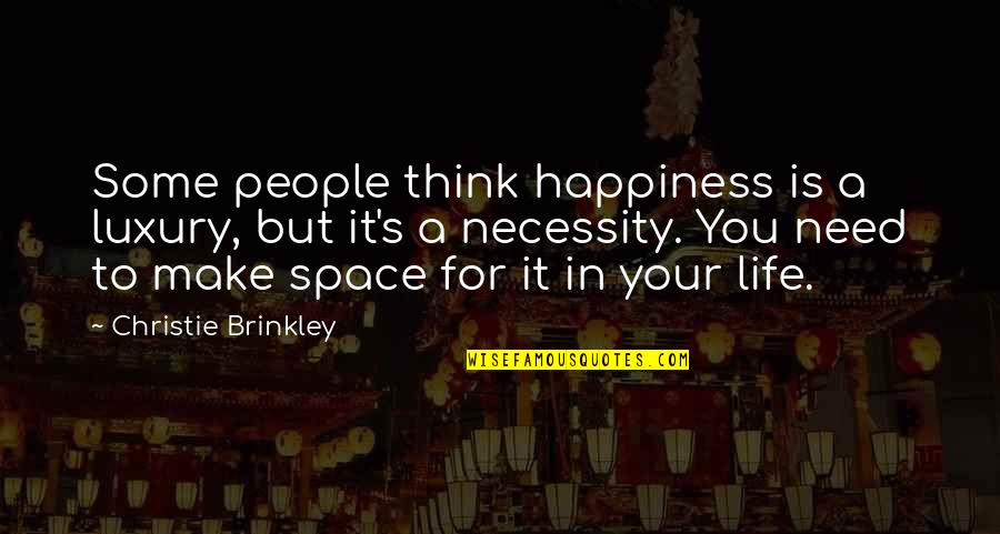 For Your Happiness Quotes By Christie Brinkley: Some people think happiness is a luxury, but