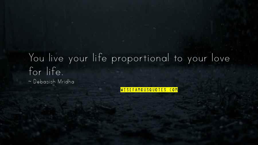 For Your Happiness Quotes By Debasish Mridha: You live your life proportional to your love
