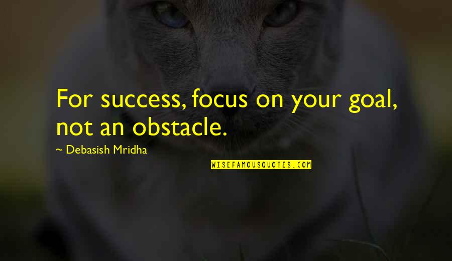 For Your Happiness Quotes By Debasish Mridha: For success, focus on your goal, not an