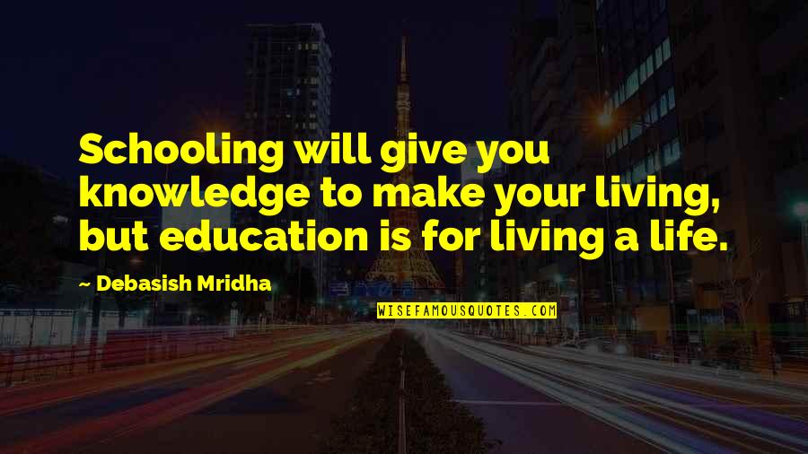 For Your Happiness Quotes By Debasish Mridha: Schooling will give you knowledge to make your