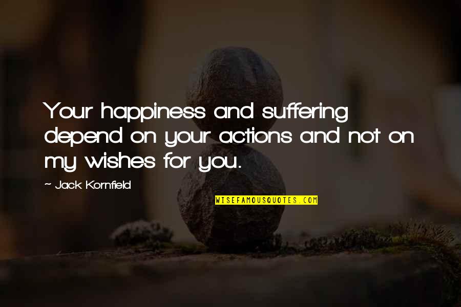 For Your Happiness Quotes By Jack Kornfield: Your happiness and suffering depend on your actions