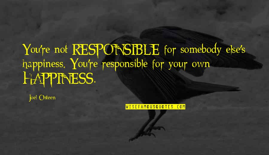For Your Happiness Quotes By Joel Osteen: You're not RESPONSIBLE for somebody else's happiness. You're