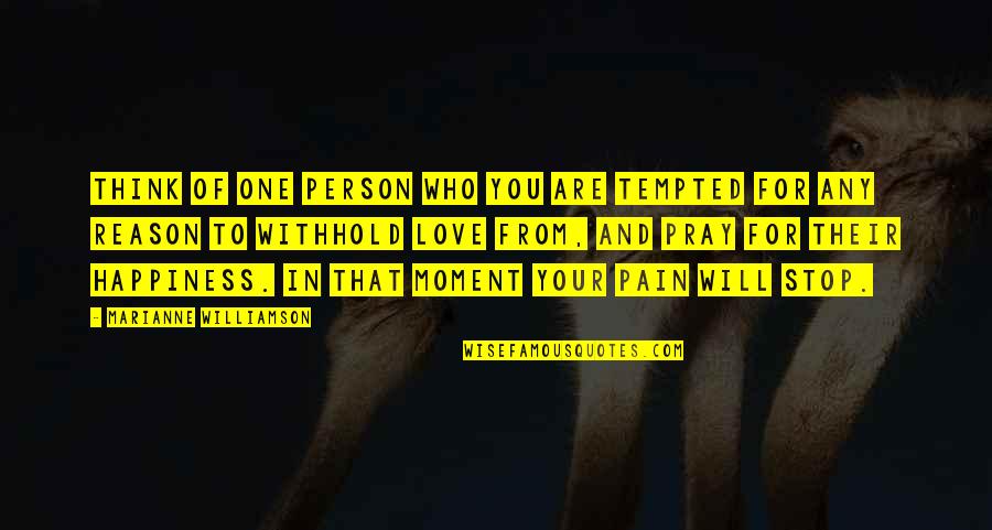 For Your Happiness Quotes By Marianne Williamson: Think of one person who you are tempted