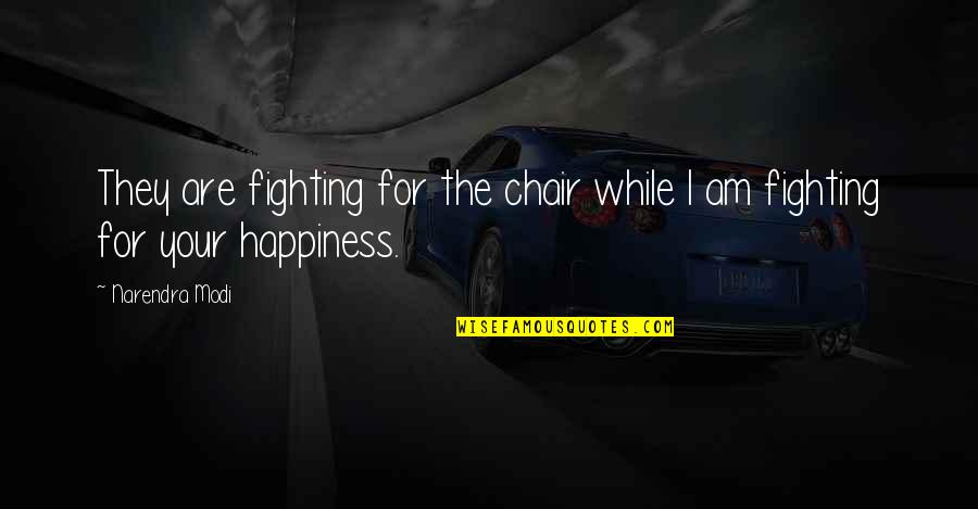 For Your Happiness Quotes By Narendra Modi: They are fighting for the chair while I