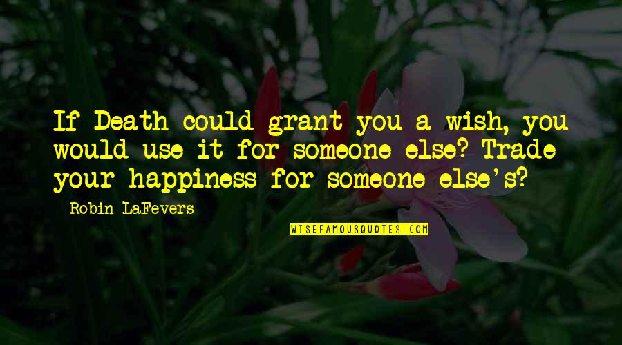 For Your Happiness Quotes By Robin LaFevers: If Death could grant you a wish, you