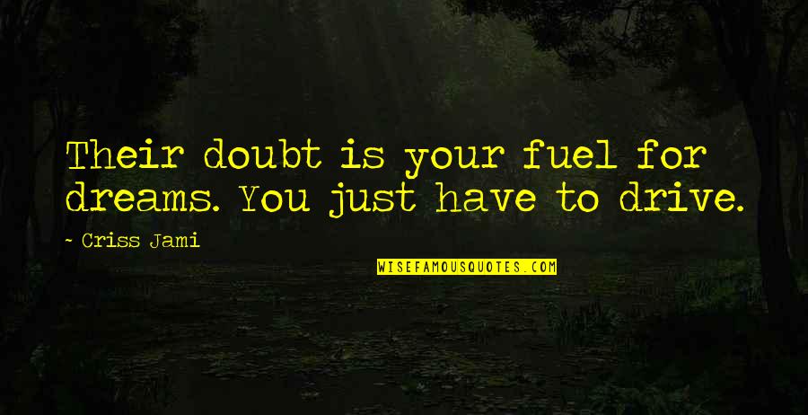 For Your Haters Quotes By Criss Jami: Their doubt is your fuel for dreams. You