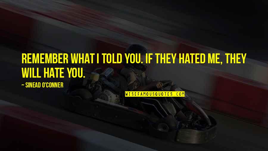For Your Haters Quotes By Sinead O'Conner: Remember what I told you. If they hated For Your Haters Quotes By Sinead O'Conner: Remember what I told you. If they hated