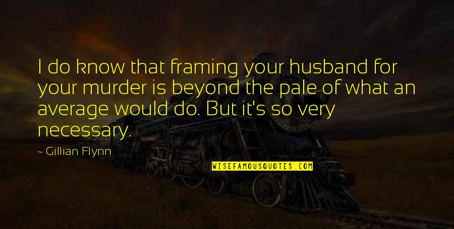 For Your Husband Quotes By Gillian Flynn: I do know that framing your husband for