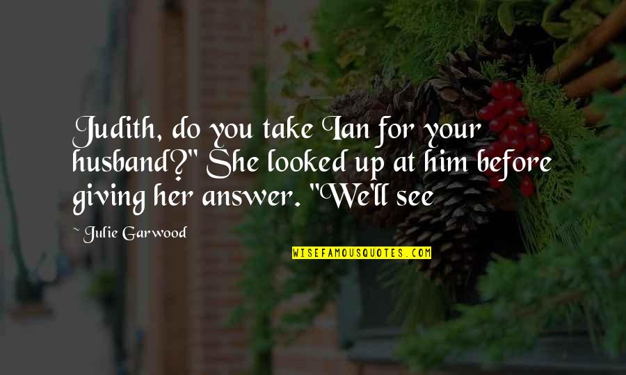 For Your Husband Quotes By Julie Garwood: Judith, do you take Ian for your husband?"