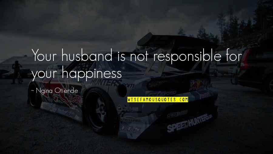 For Your Husband Quotes By Ngina Otiende: Your husband is not responsible for your happiness